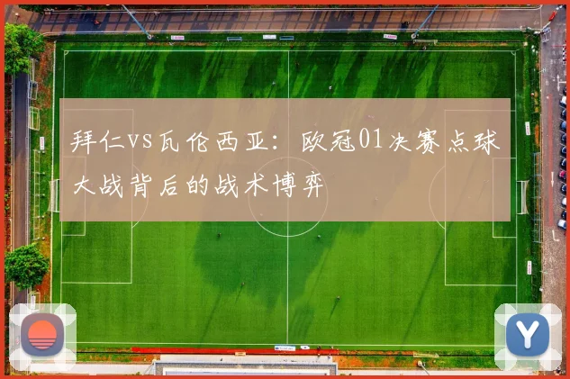 拜仁vs瓦伦西亚：欧冠01决赛点球大战背后的战术博弈