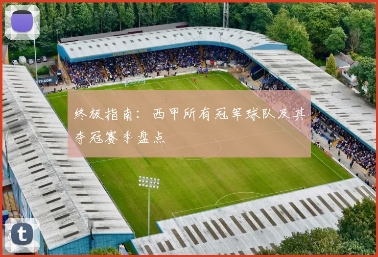 终极指南：西甲所有冠军球队及其夺冠赛季盘点