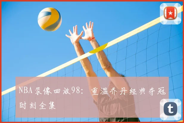 NBA录像回放98：重温乔丹经典夺冠时刻全集