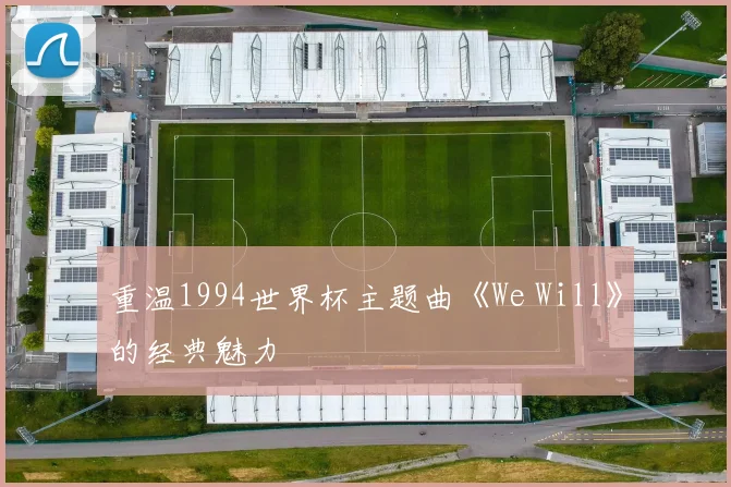 重温1994世界杯主题曲《We Will》的经典魅力