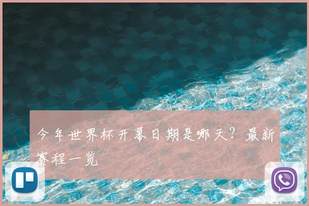 今年世界杯开幕日期是哪天？最新赛程一览